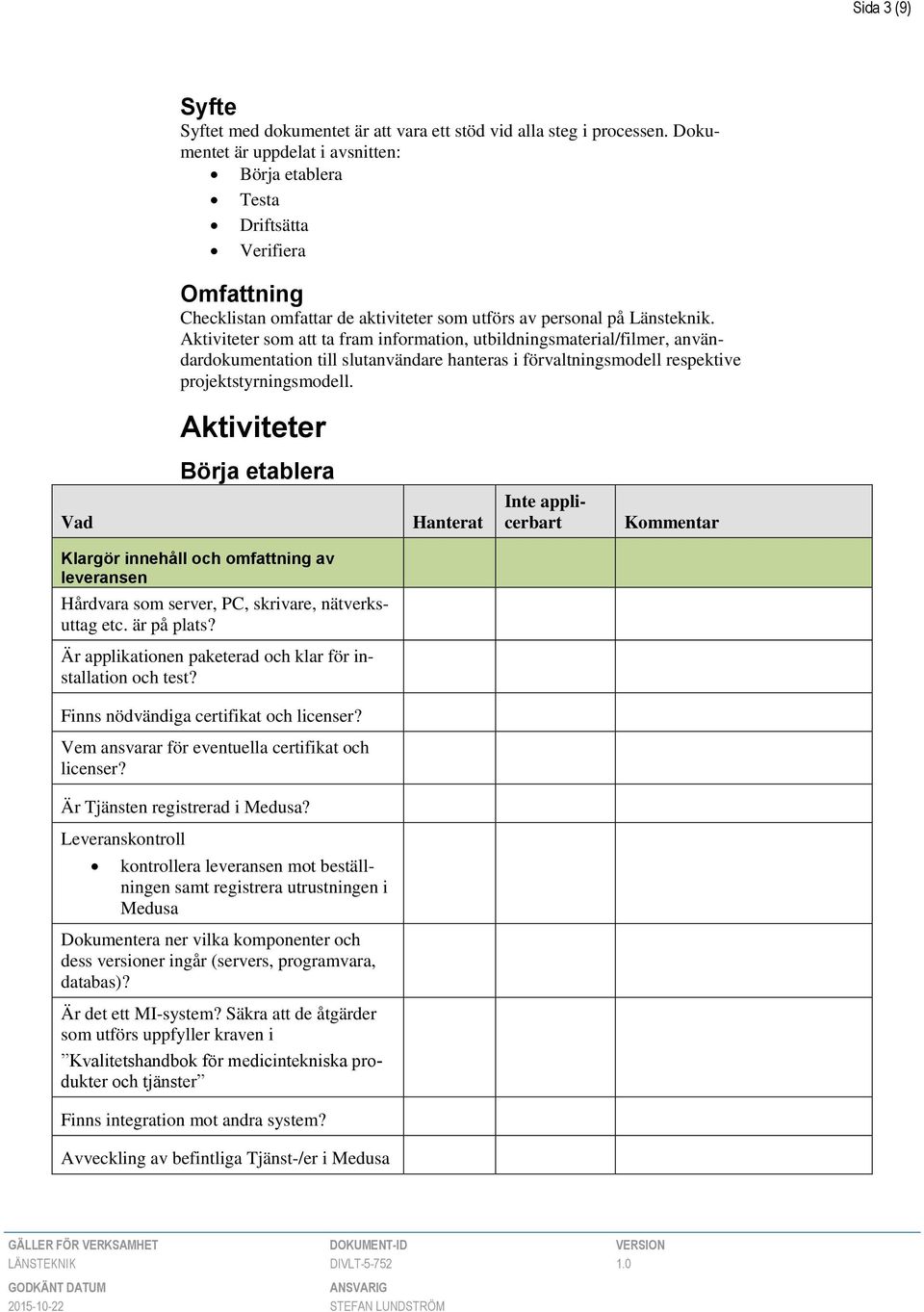 Aktiviteter som att ta fram information, utbildningsmaterial/filmer, användardokumentation till slutanvändare hanteras i förvaltningsmodell respektive projektstyrningsmodell.