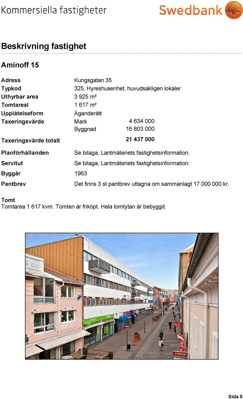 Planförhållanden Se bilaga, Lantmäteriets fastighetsinformation. Servitut Se bilaga, Lantmäteriets fastighetsinformation.