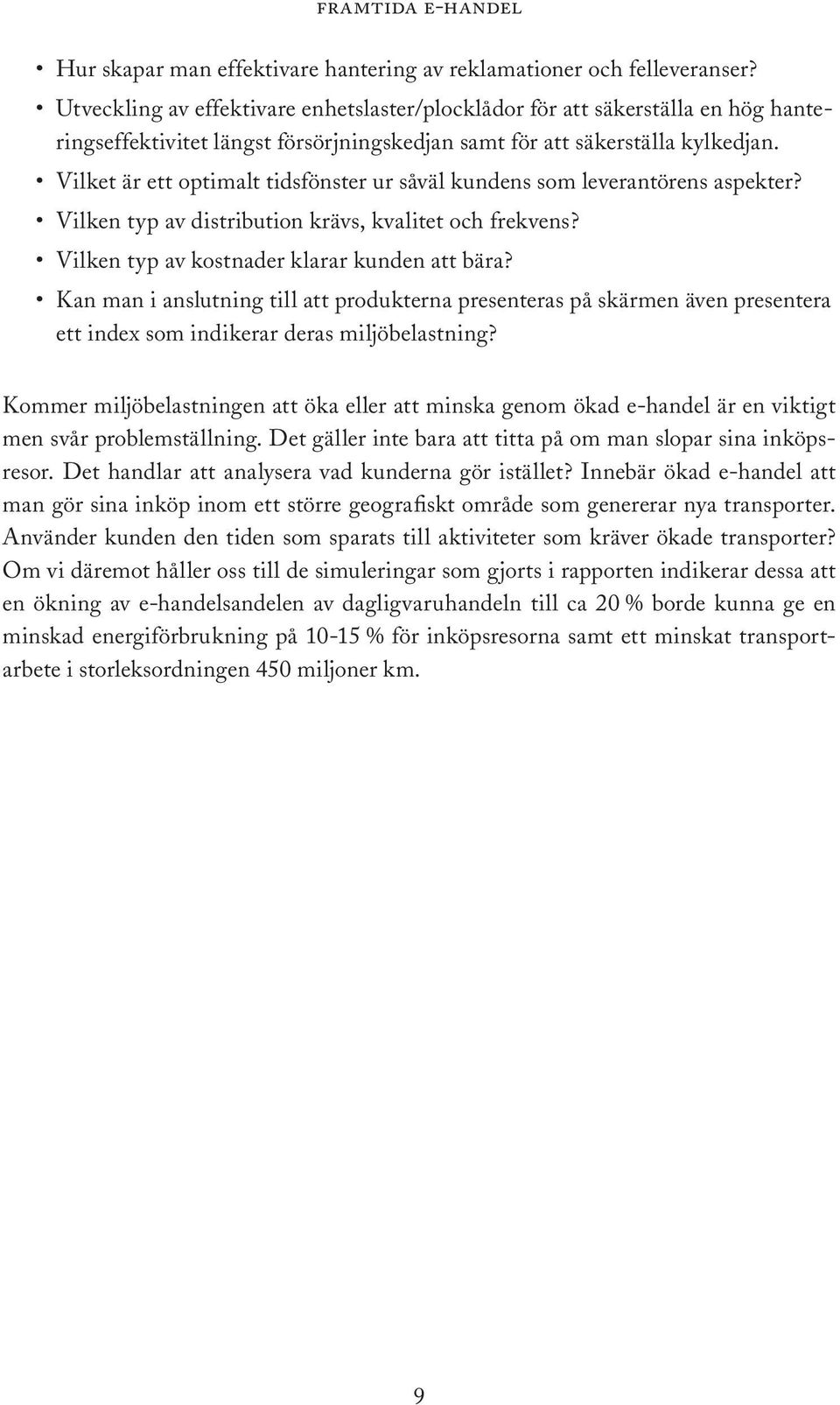 Vilket är ett optimalt tidsfönster ur såväl kundens som leverantörens aspekter? Vilken typ av distribution krävs, kvalitet och frekvens? Vilken typ av kostnader klarar kunden att bära?