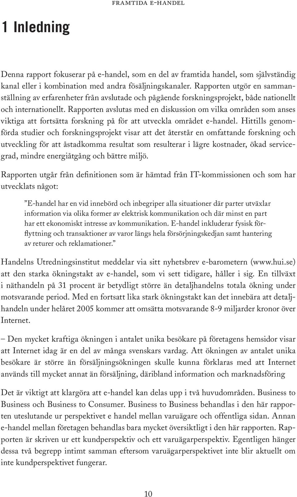 Rapporten avslutas med en diskussion om vilka områden som anses viktiga att fortsätta forskning på för att utveckla området e-handel.