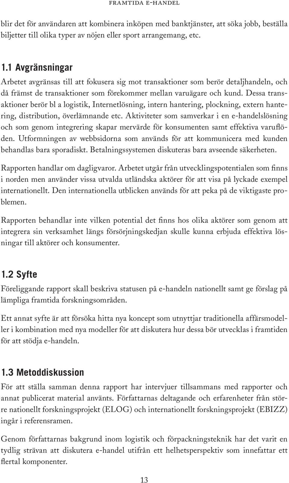 Dessa transaktioner berör bl a logistik, Internetlösning, intern hantering, plockning, extern hantering, distribution, överlämnande etc.