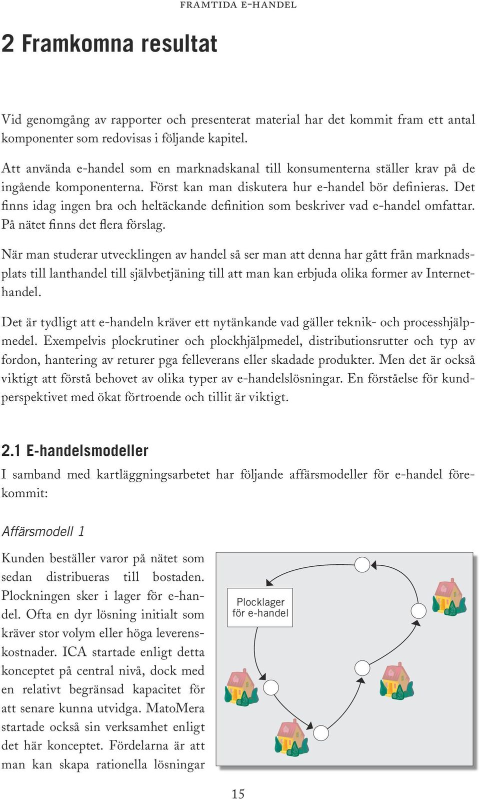 Det finns idag ingen bra och heltäckande definition som beskriver vad e-handel omfattar. På nätet finns det flera förslag.