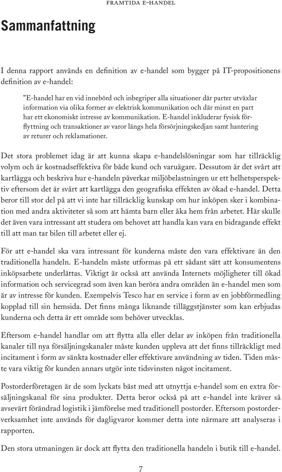 E-handel inkluderar fysisk förflyttning och transaktioner av varor längs hela försörjningskedjan samt hantering av returer och reklamationer.