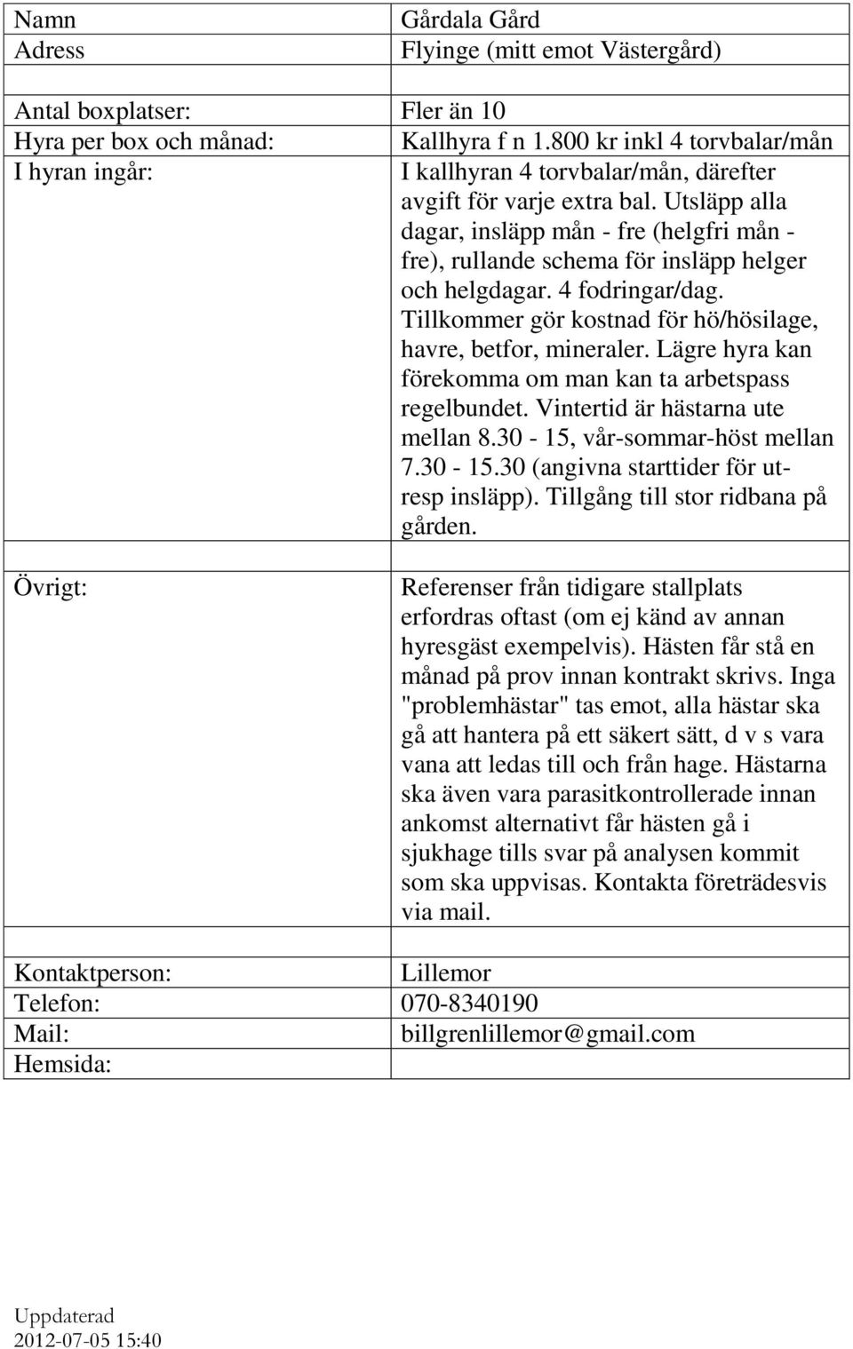 Utsläpp alla dagar, insläpp mån - fre (helgfri mån - fre), rullande schema för insläpp helger och helgdagar. 4 fodringar/dag. Tillkommer gör kostnad för hö/hösilage, havre, betfor, mineraler.