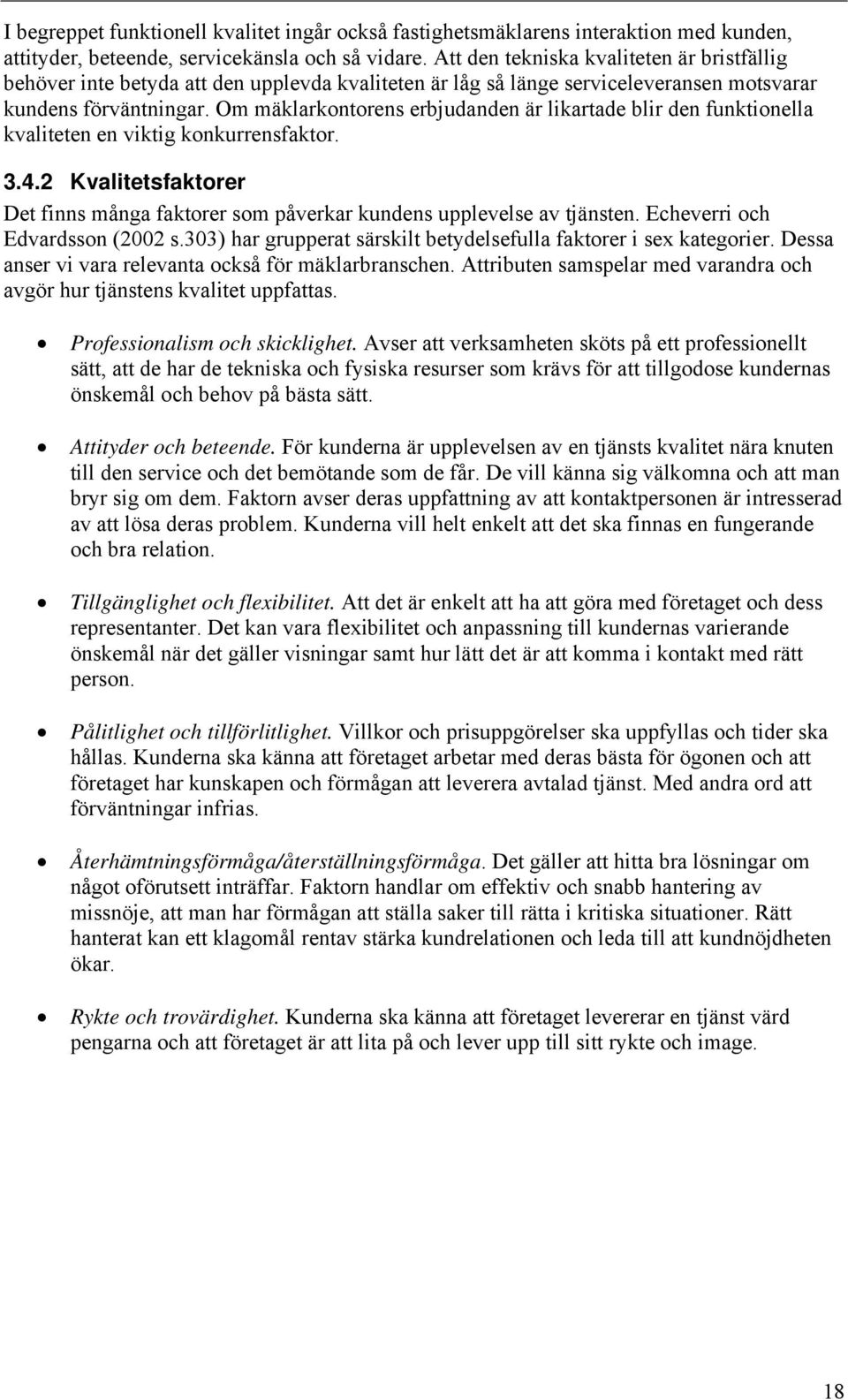 Om mäklarkontorens erbjudanden är likartade blir den funktionella kvaliteten en viktig konkurrensfaktor. 3.4.2 Kvalitetsfaktorer Det finns många faktorer som påverkar kundens upplevelse av tjänsten.