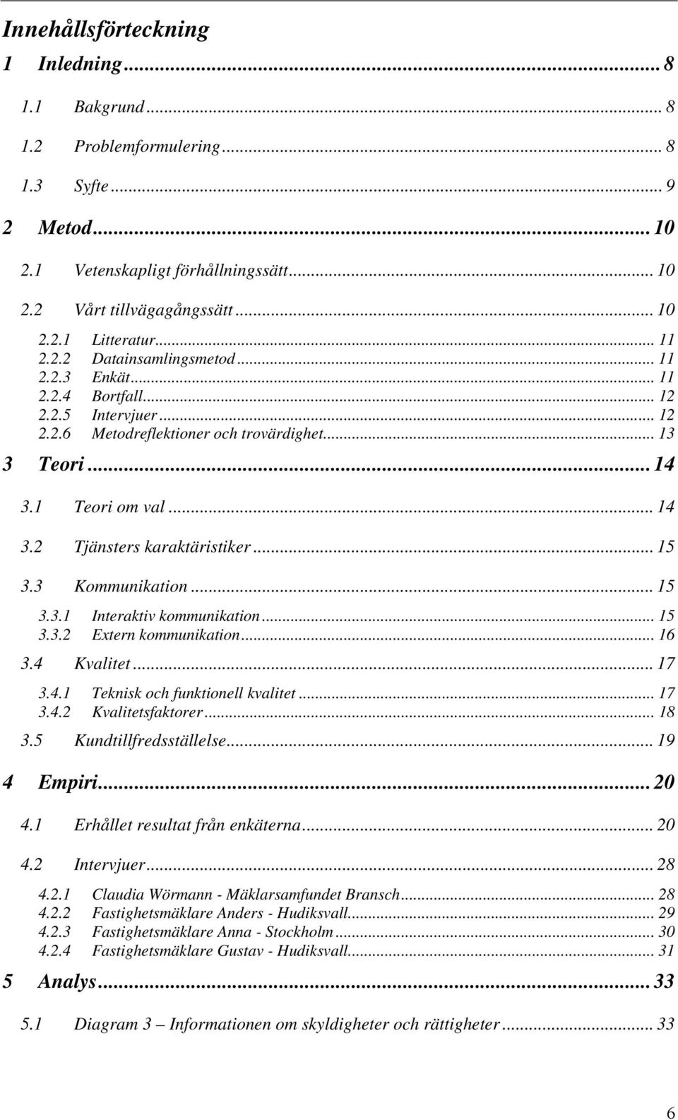 .. 15 3.3 Kommunikation... 15 3.3.1 Interaktiv kommunikation... 15 3.3.2 Extern kommunikation... 16 3.4 Kvalitet... 17 3.4.1 Teknisk och funktionell kvalitet... 17 3.4.2 Kvalitetsfaktorer... 18 3.