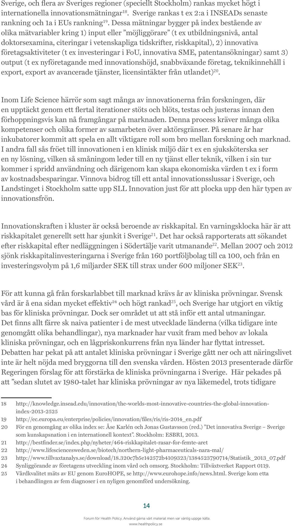 innovativa företagsaktiviteter (t ex investeringar i FoU, innovativa SME, patentansökningar) samt 3) output (t ex nyföretagande med innovationshöjd, snabbväxande företag, teknikinnehåll i export,