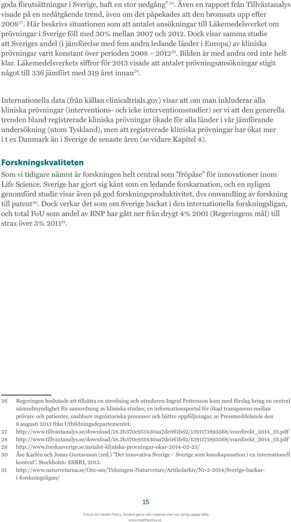 Dock visar samma studie att Sveriges andel (i jämförelse med fem andra ledande länder i Europa) av kliniska prövningar varit konstant över perioden 2008 2012 28.