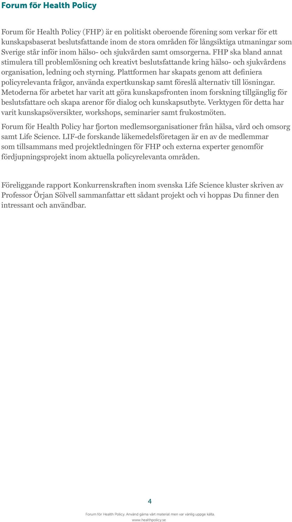 FHP ska bland annat stimulera till problemlösning och kreativt beslutsfattande kring hälso- och sjukvårdens organisation, ledning och styrning.