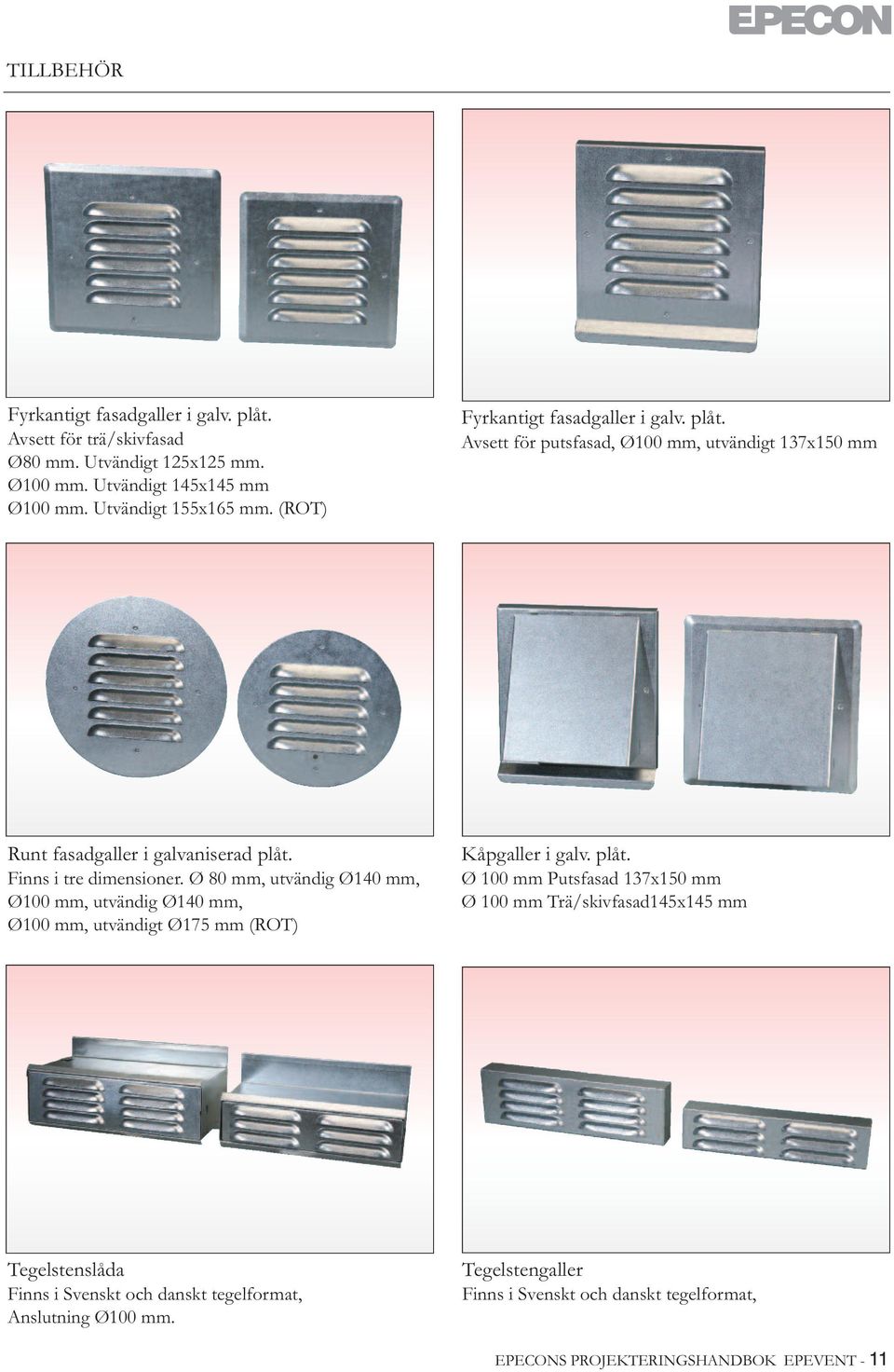 Ø 80 mm, utvändig Ø140 mm, Ø0 mm, utvändig Ø140 mm, Ø0 mm, utvändigt Ø175 mm (ROT) Kåpgaller i galv. plåt.