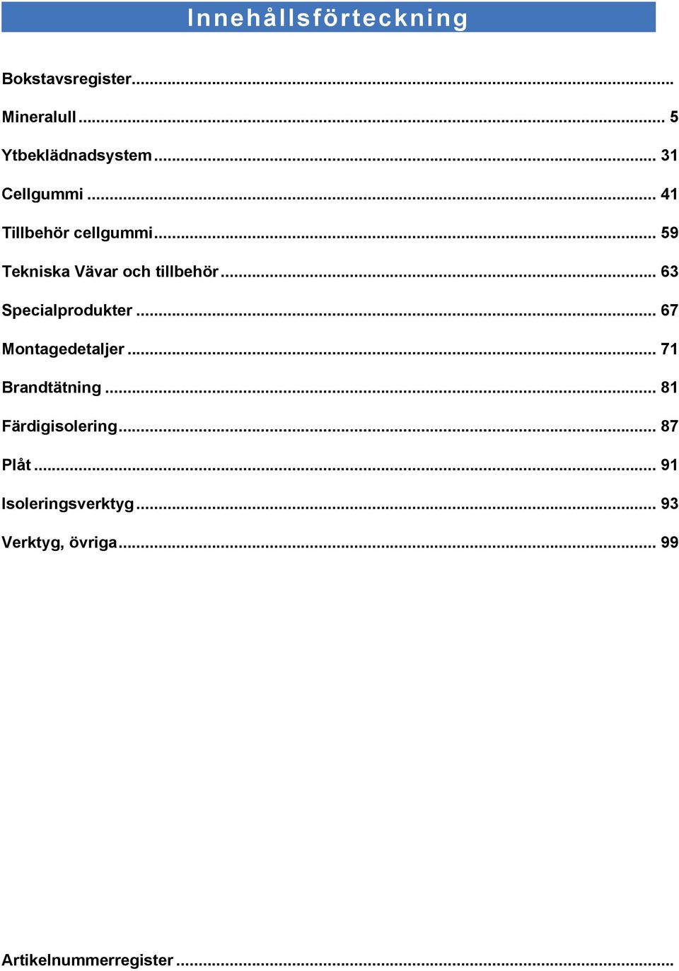 .. 63 Specialprodukter... 67 Montagedetaljer... 71 Brandtätning.