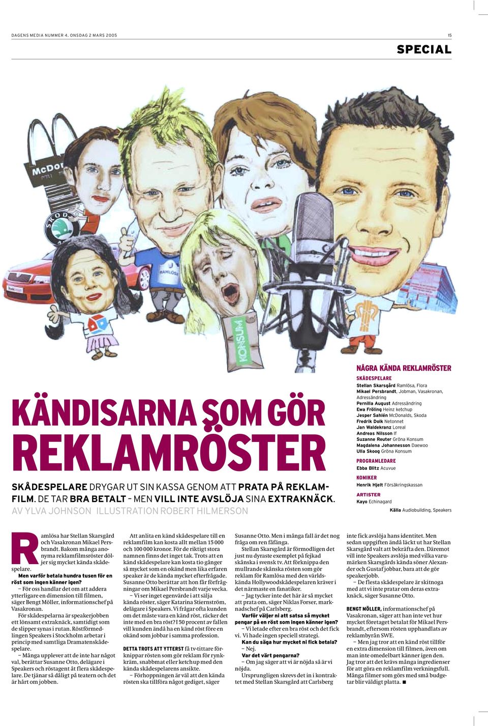 AV YLVA JOHNSON ILLUSTRATION ROBERT HILMERSON NÅGRA KÄNDA REKLAMRÖSTER SKÅDESPELARE Stellan Skarsgård Ramlösa, Flora Mikael Persbrandt, Jobman, Vasakronan, Adressändring Pernilla August Adressändring