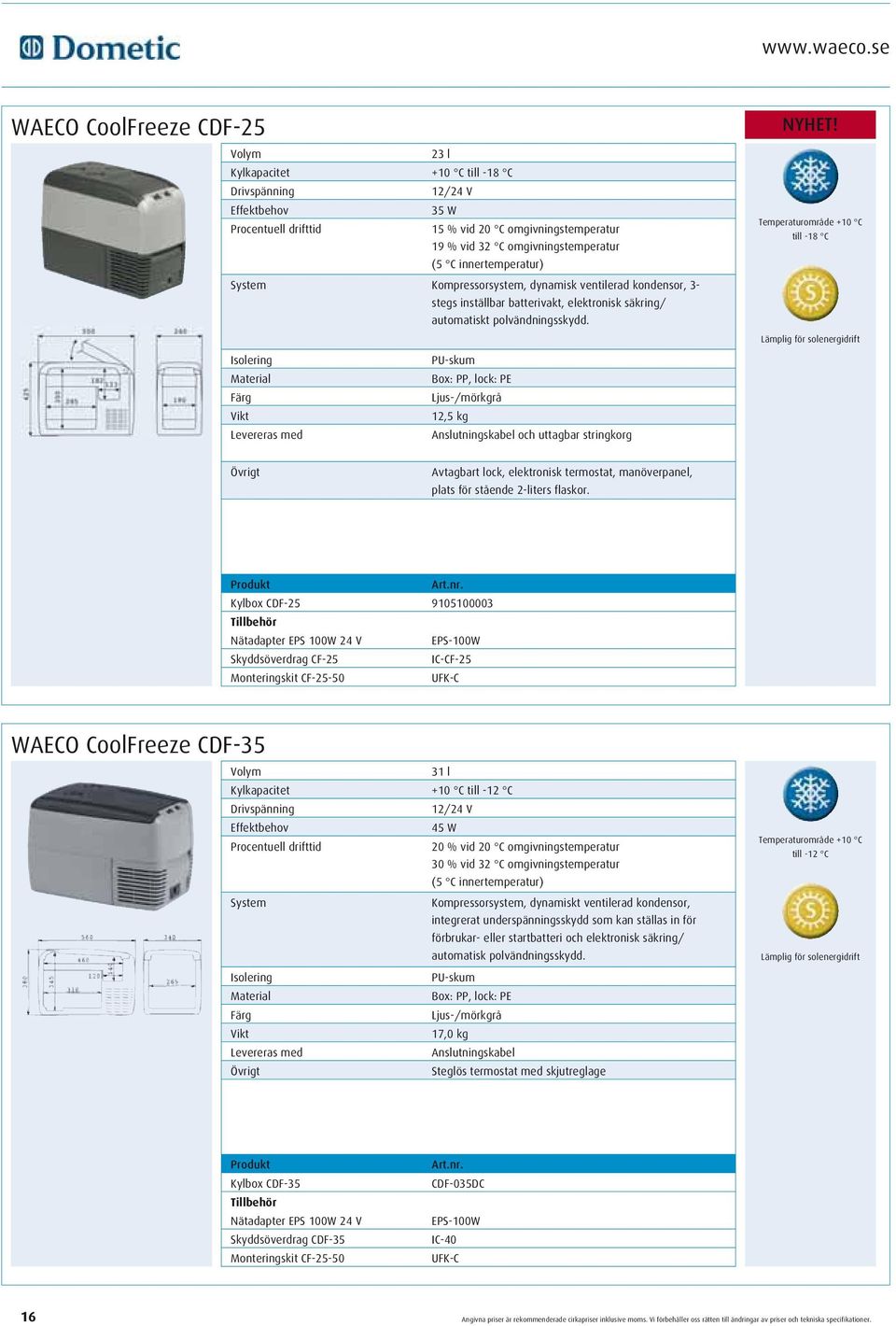 innertemperatur) Kompressorsystem, dynamisk ventilerad kondensor, 3- stegs inställbar batterivakt, elektronisk säkring/ automatiskt polvändningsskydd.