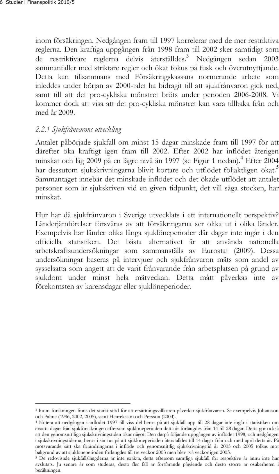 3 Nedgången sedan 2003 sammanfaller med striktare regler och ökat fokus på fusk och överutnyttjande.