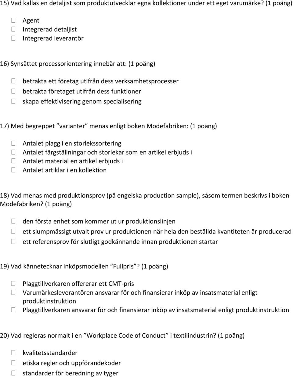 dess funktioner skapa effektivisering genom specialisering 17) Med begreppet varianter menas enligt boken Modefabriken: (1 poäng) Antalet plagg i en storlekssortering Antalet färgställningar och