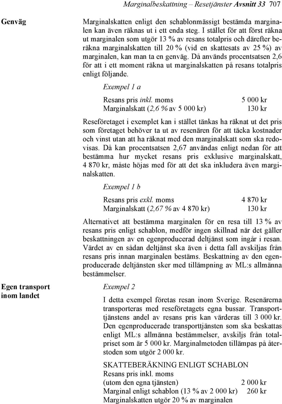 Då används procentsatsen 2,6 för att i ett moment räkna ut marginalskatten på resans totalpris enligt följande. Exempel 1 a Resans pris inkl.