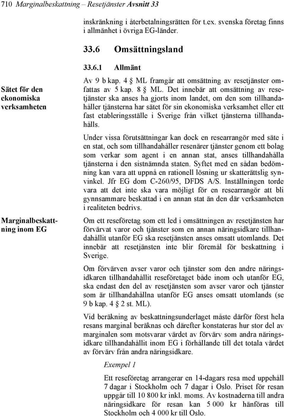 Det innebär att omsättning av resetjänster ska anses ha gjorts inom landet, om den som tillhandahåller tjänsterna har sätet för sin ekonomiska verksamhet eller ett fast etableringsställe i Sverige