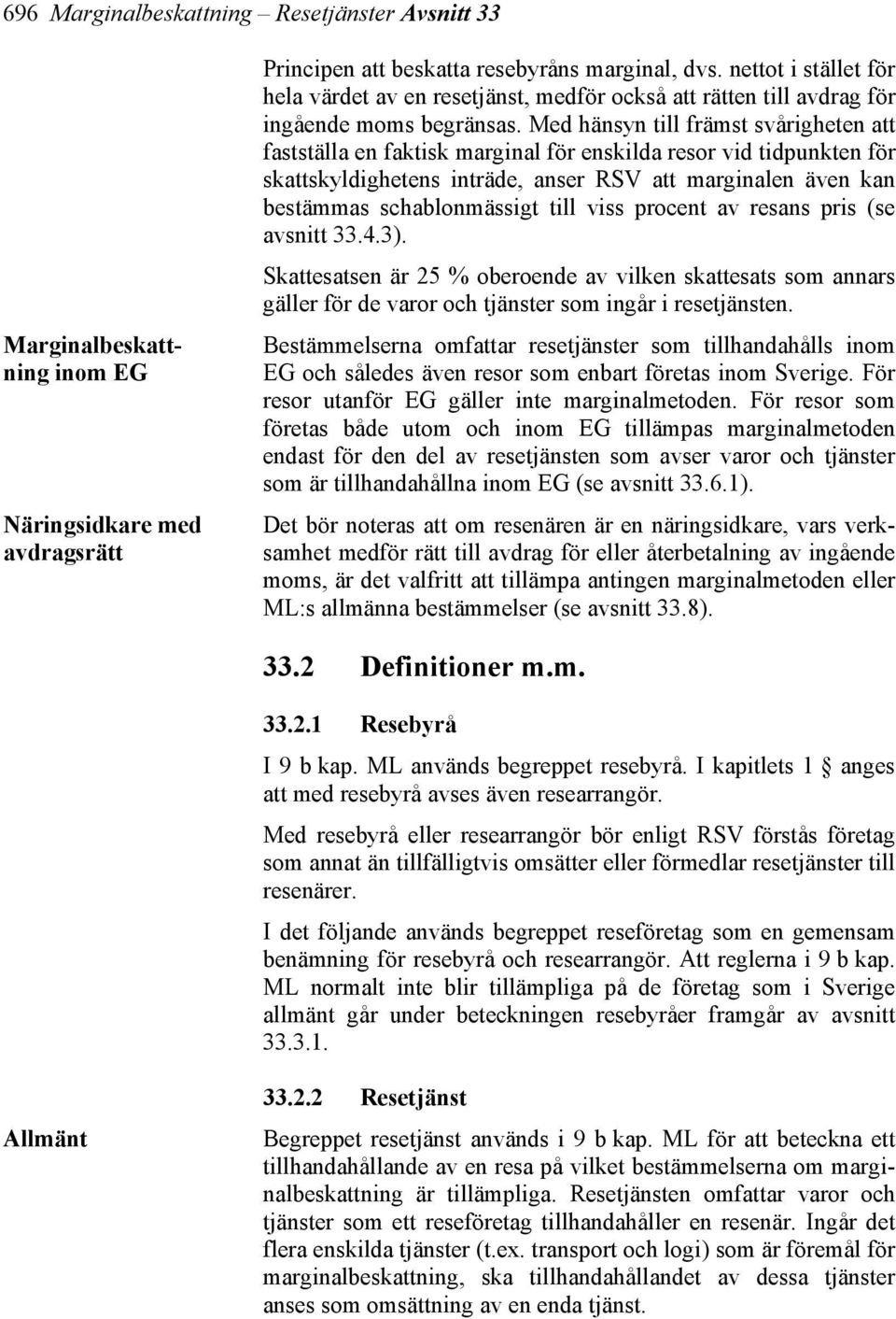 Med hänsyn till främst svårigheten att fastställa en faktisk marginal för enskilda resor vid tidpunkten för skattskyldighetens inträde, anser RSV att marginalen även kan bestämmas schablonmässigt