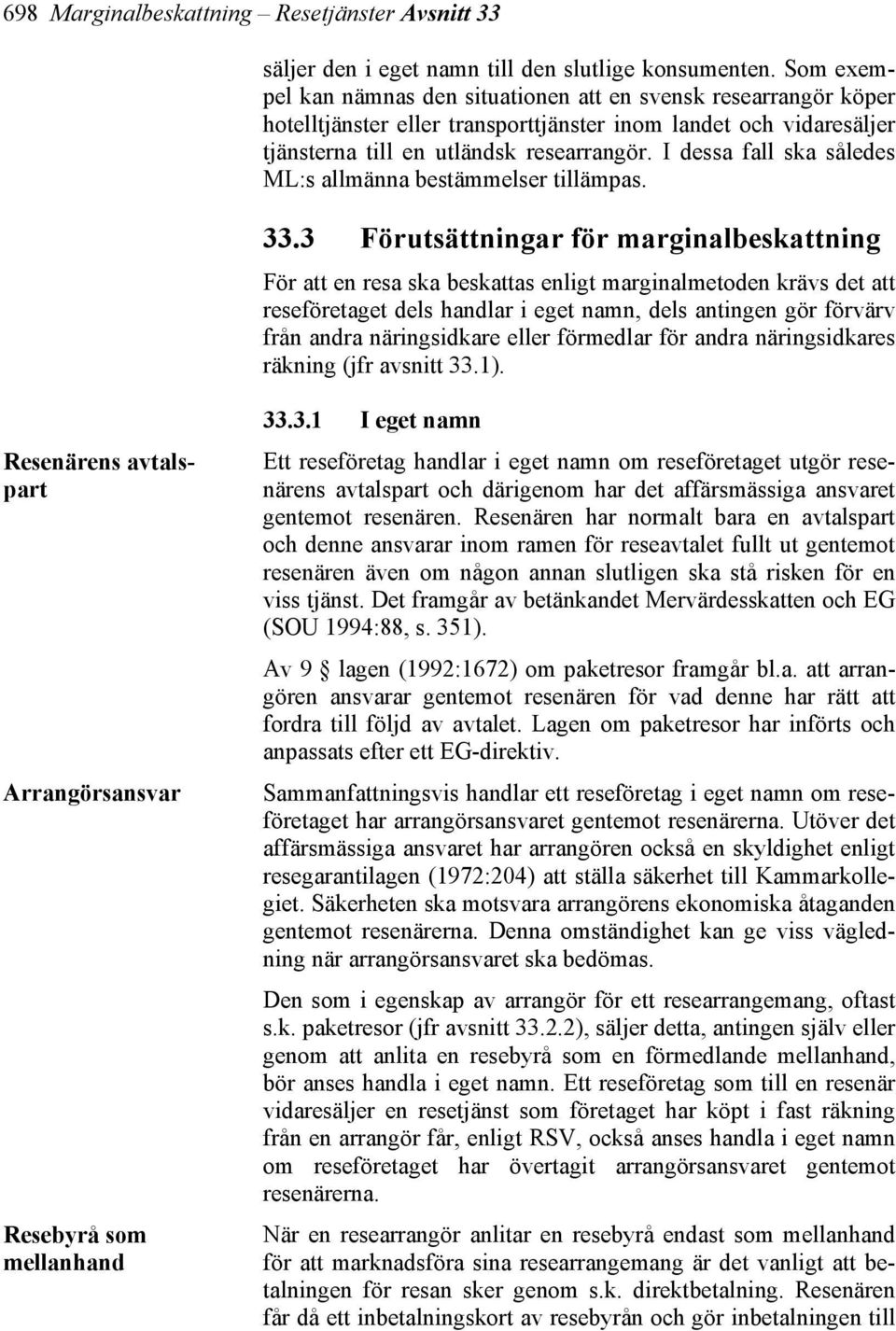 I dessa fall ska således ML:s allmänna bestämmelser tillämpas. 33.