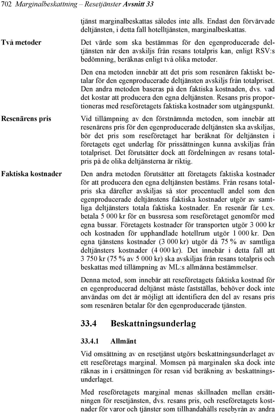 Det värde som ska bestämmas för den egenproducerade deltjänsten när den avskiljs från resans totalpris kan, enligt RSV:s bedömning, beräknas enligt två olika metoder.