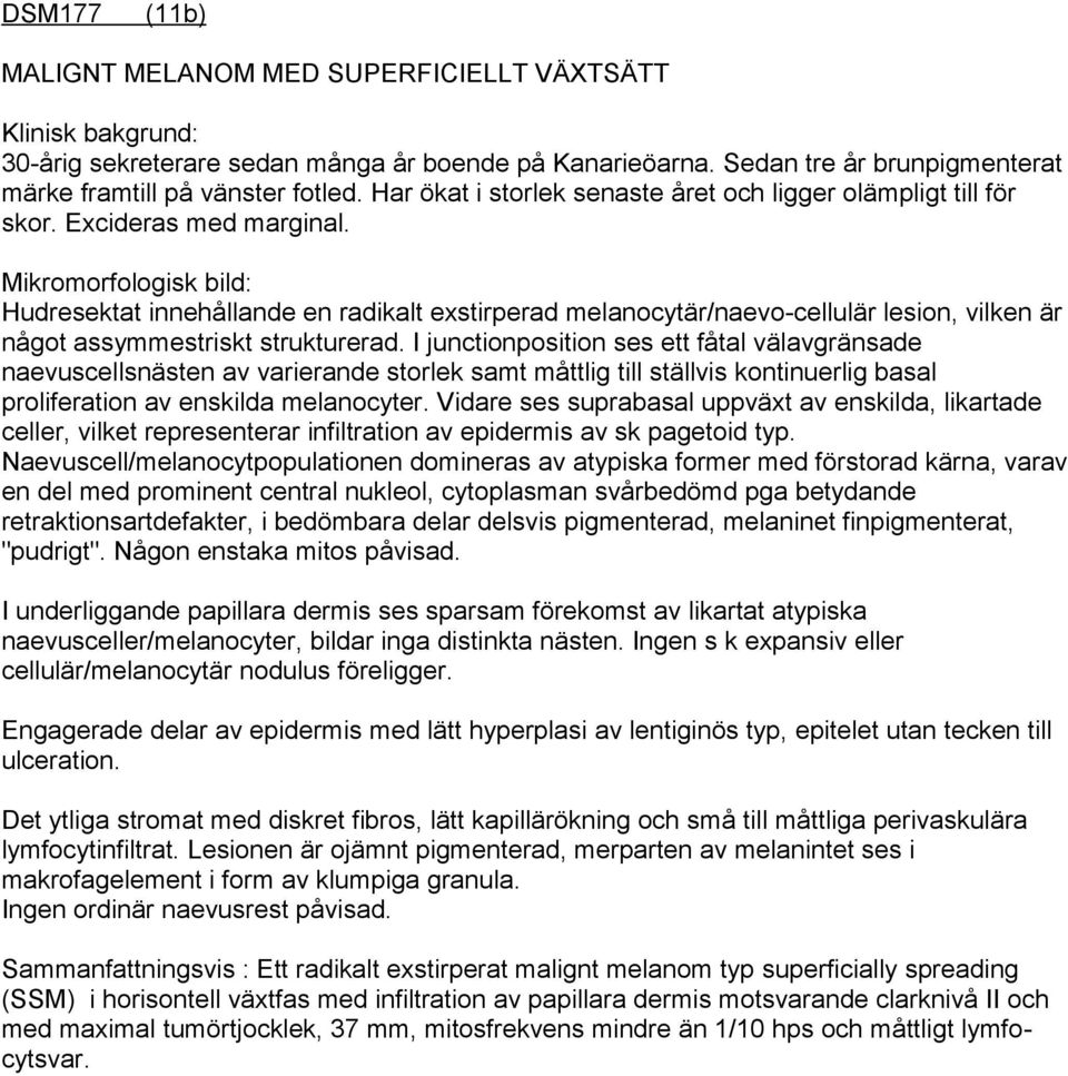Mikromorfologisk bild: Hudresektat innehållande en radikalt exstirperad melanocytär/naevo-cellulär lesion, vilken är något assymmestriskt strukturerad.