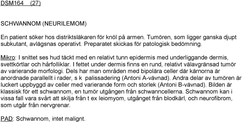 I fettet under dermis finns en rund, relativt välavgränsad tumör av varierande morfologi.