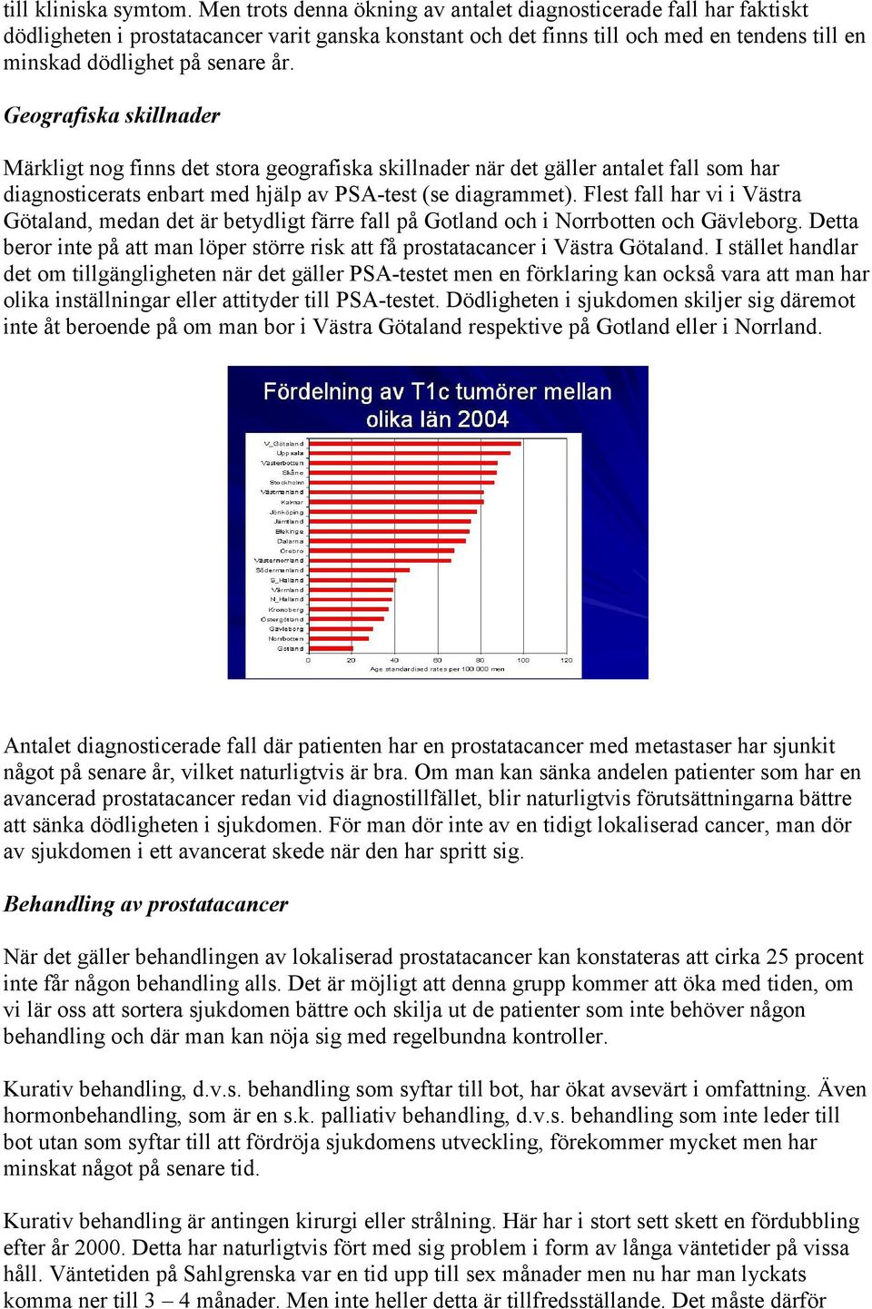 Geografiska skillnader Märkligt nog finns det stora geografiska skillnader när det gäller antalet fall som har diagnosticerats enbart med hjälp av PSA-test (se diagrammet).
