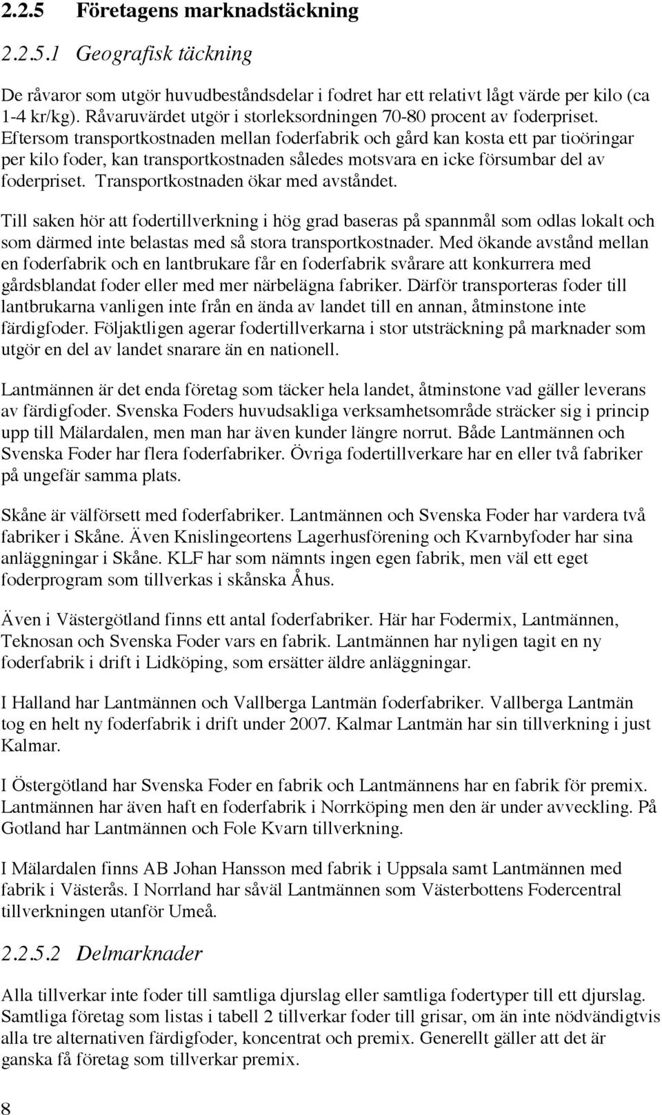 Eftersom transportkostnaden mellan foderfabrik och gård kan kosta ett par tioöringar per kilo foder, kan transportkostnaden således motsvara en icke försumbar del av foderpriset.