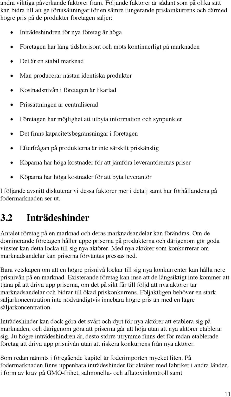 nya företag är höga Företagen har lång tidshorisont och möts kontinuerligt på marknaden Det är en stabil marknad Man producerar nästan identiska produkter Kostnadsnivån i företagen är likartad