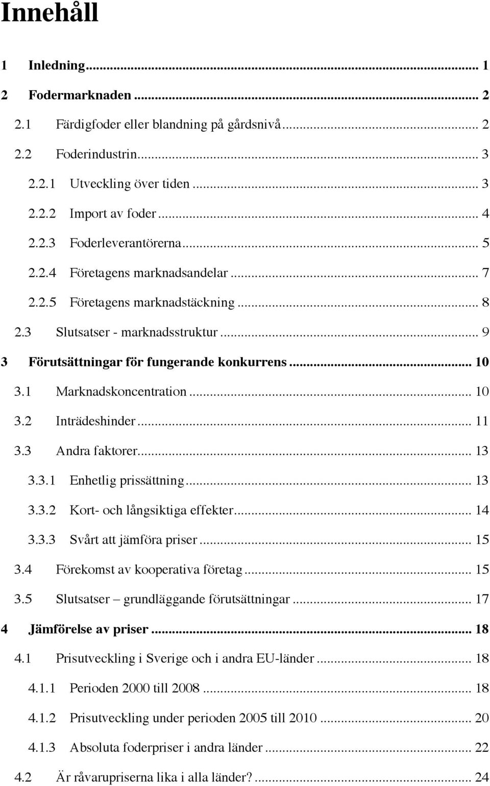 .. 10 3.2 Inträdeshinder... 11 3.3 Andra faktorer... 13 3.3.1 Enhetlig prissättning... 13 3.3.2 Kort- och långsiktiga effekter... 14 3.3.3 Svårt att jämföra priser... 15 3.