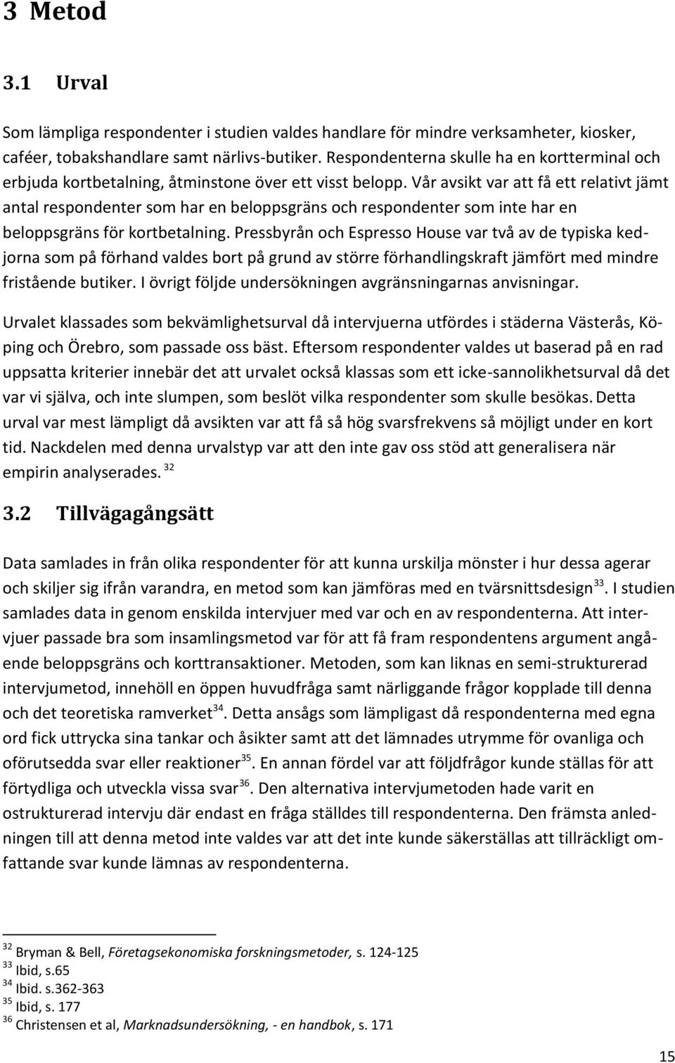 Vår avsikt var att få ett relativt jämt antal respondenter som har en beloppsgräns och respondenter som inte har en beloppsgräns för kortbetalning.