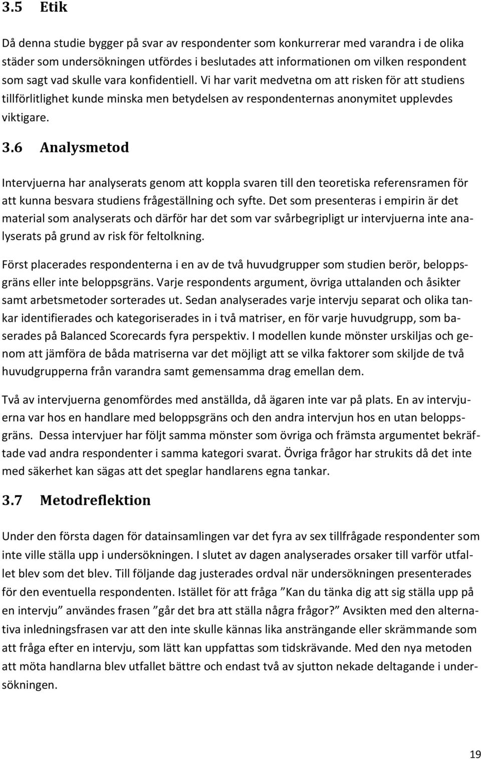 6 Analysmetod Intervjuerna har analyserats genom att koppla svaren till den teoretiska referensramen för att kunna besvara studiens frågeställning och syfte.