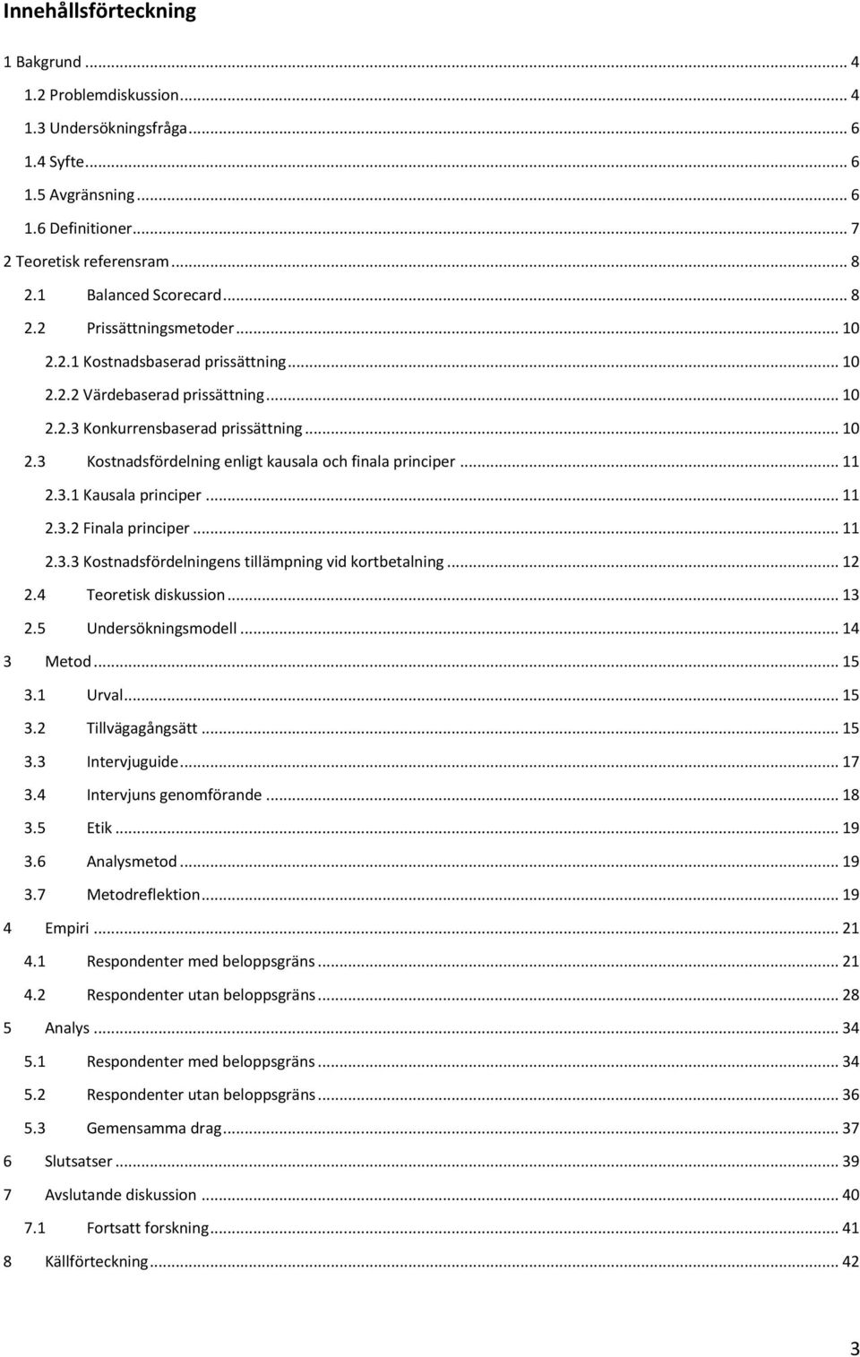 .. 11 2.3.1 Kausala principer... 11 2.3.2 Finala principer... 11 2.3.3 Kostnadsfördelningens tillämpning vid kortbetalning... 12 2.4 Teoretisk diskussion... 13 2.5 Undersökningsmodell... 14 3 Metod.