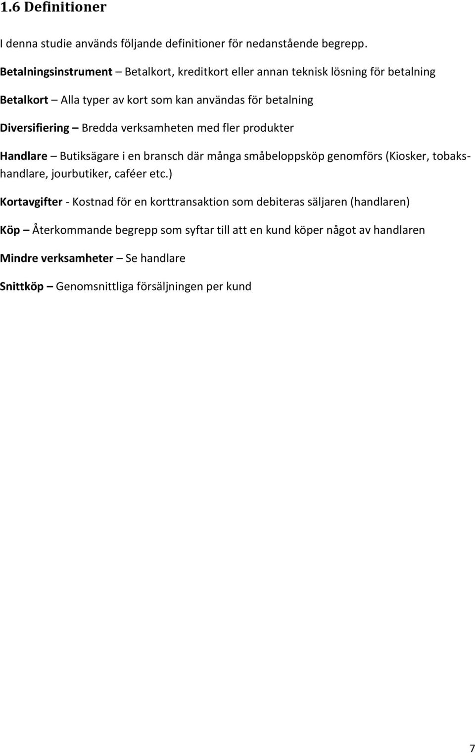 Bredda verksamheten med fler produkter Handlare Butiksägare i en bransch där många småbeloppsköp genomförs (Kiosker, tobakshandlare, jourbutiker, caféer etc.