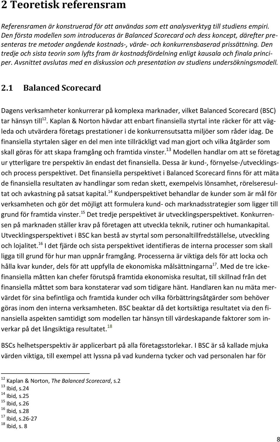 Den tredje och sista teorin som lyfts fram är kostnadsfördelning enligt kausala och finala principer. Avsnittet avslutas med en diskussion och presentation av studiens undersökningsmodell. 2.