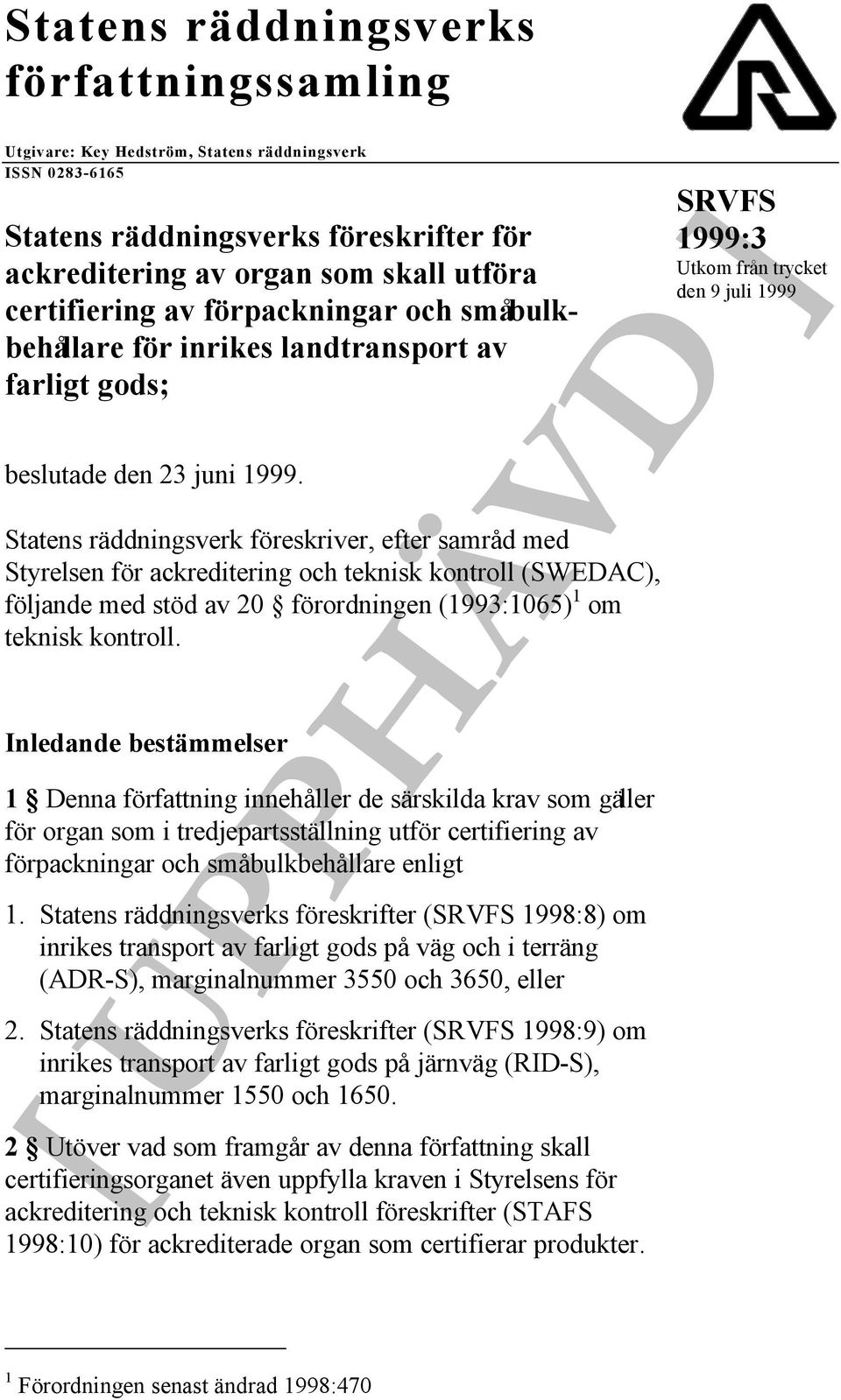 Statens räddningsverk föreskriver, efter samråd med Styrelsen för ackreditering och teknisk kontroll (SWEDAC), följande med stöd av 20 förordningen (1993:1065) 1 om teknisk kontroll.