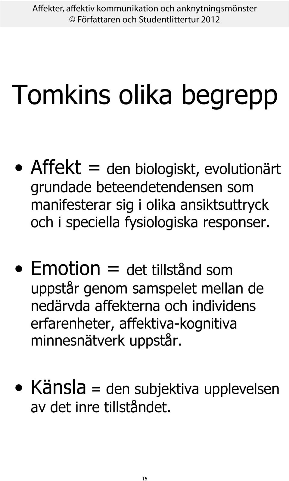 Emotion = det tillstånd som uppstår genom samspelet mellan de nedärvda affekterna och individens