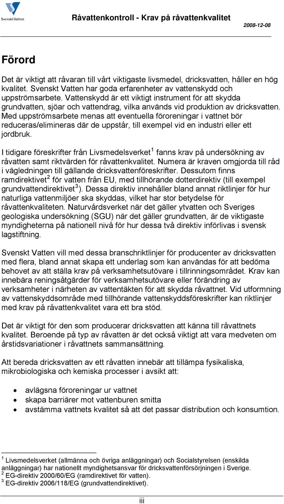 Med uppströmsarbete menas att eventuella föroreningar i vattnet bör reduceras/elimineras där de uppstår, till exempel vid en industri eller ett jordbruk.