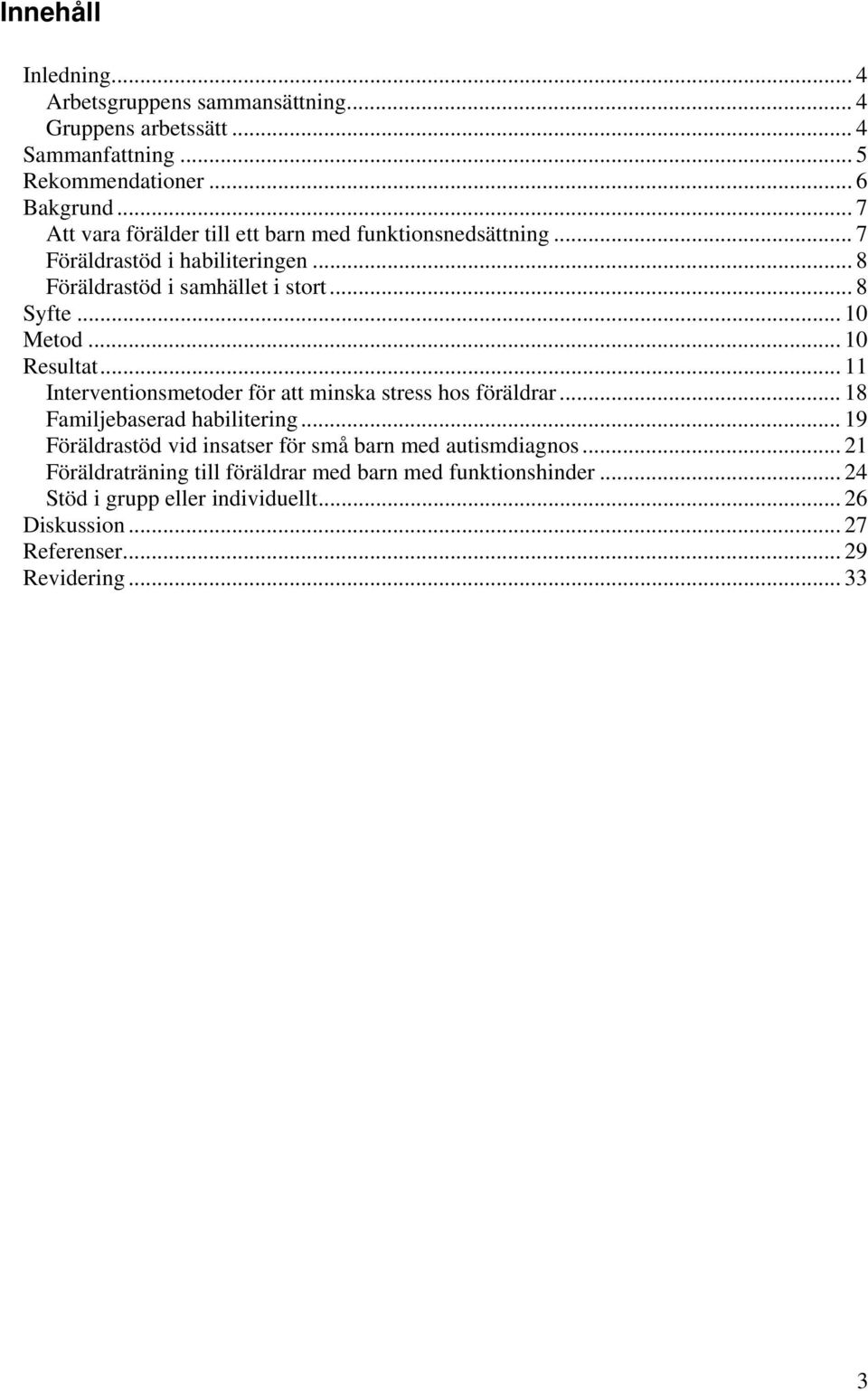 .. 10 Resultat... 11 Interventionsmetoder för att minska stress hos föräldrar... 18 Familjebaserad habilitering.