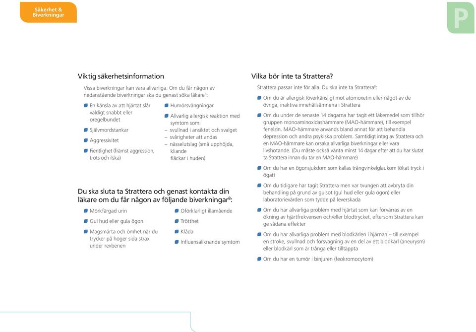 aggression, trots och ilska) Humörsvängningar Allvarlig allergisk reaktion med symtom som: svullnad i ansiktet och svalget svårigheter att andas nässelutslag (små upphöjda, kliande fläckar i huden)