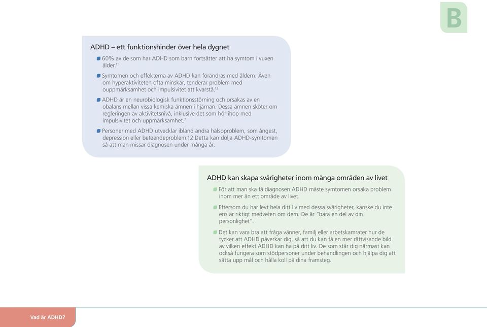 12 ADHD är en neurobiologisk funktionsstörning och orsakas av en obalans mellan vissa kemiska ämnen i hjärnan.