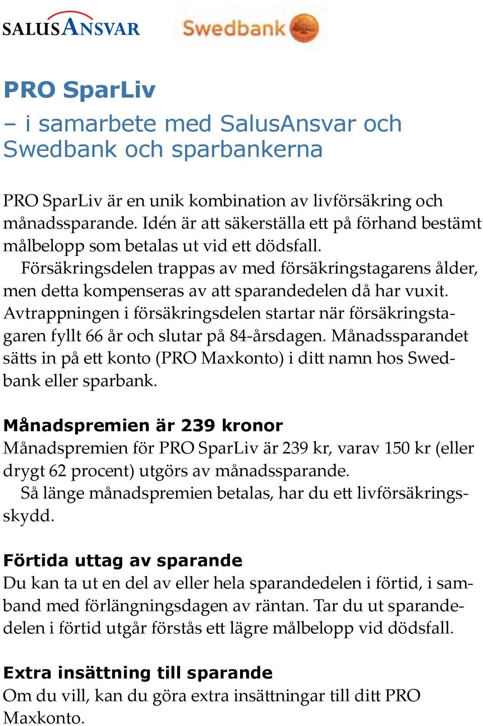 Försäkringsdelen trappas av med försäkringstagarens ålder, men detta kompenseras av att sparandedelen då har vuxit.