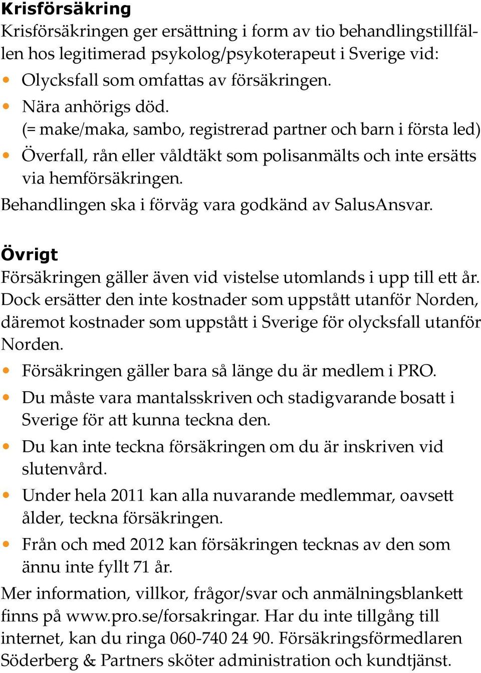 Behandlingen ska i förväg vara godkänd av SalusAnsvar. Övrigt Försäkringen gäller även vid vistelse utomlands i upp till ett år.