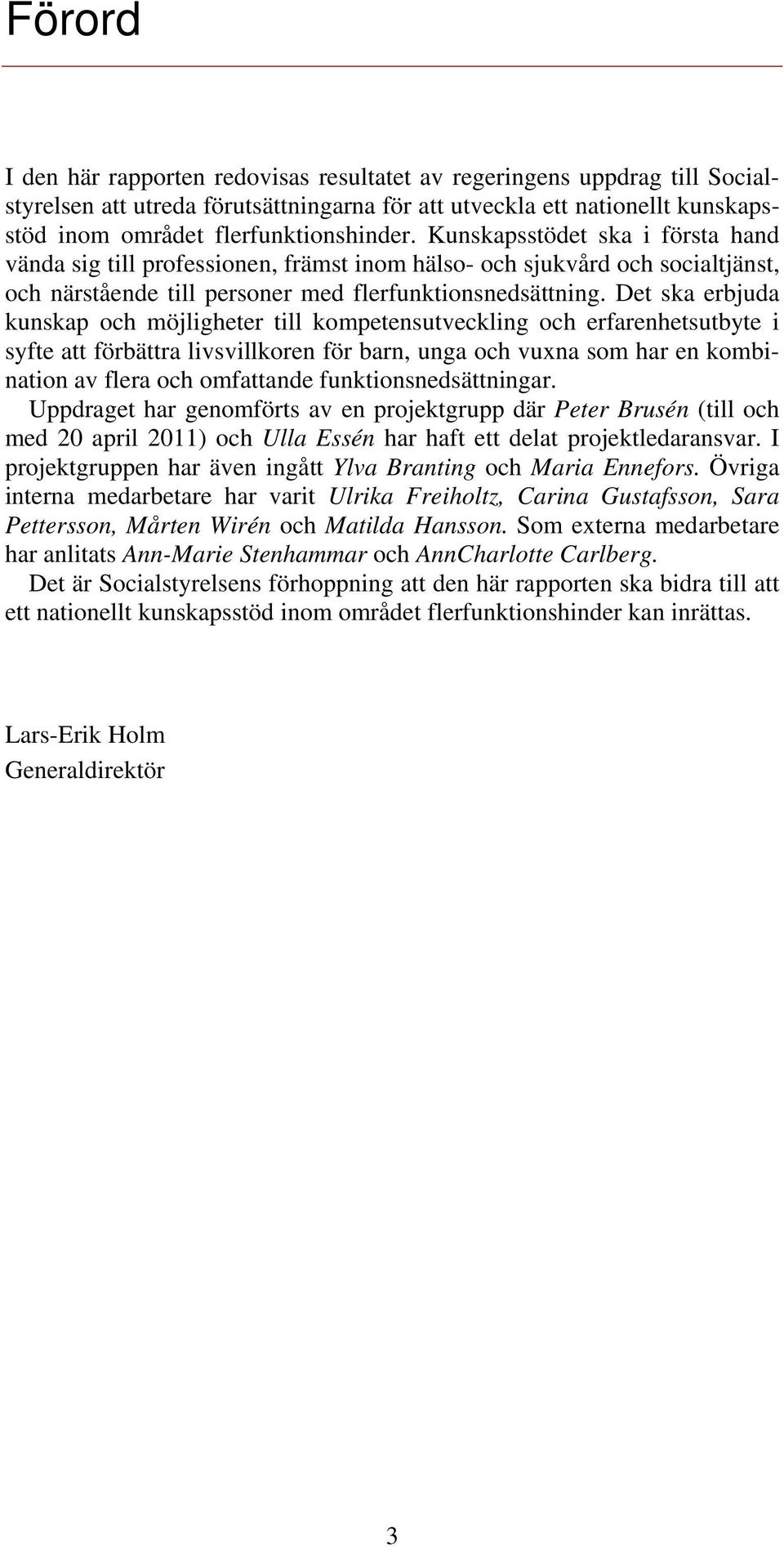 Det ska erbjuda kunskap och möjligheter till kompetensutveckling och erfarenhetsutbyte i syfte att förbättra livsvillkoren för barn, unga och vuxna som har en kombination av flera och omfattande