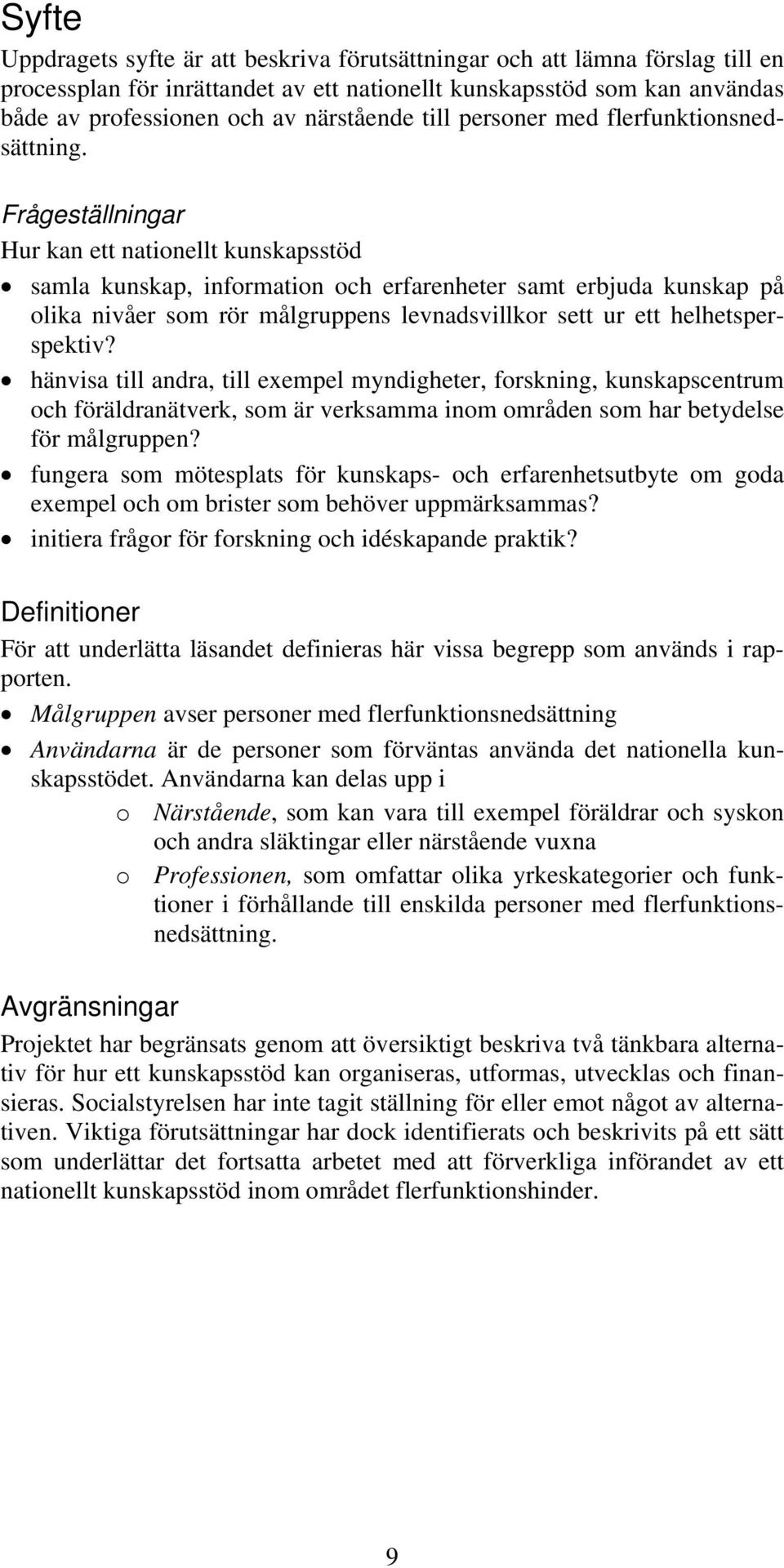 Frågeställningar Hur kan ett nationellt kunskapsstöd samla kunskap, information och erfarenheter samt erbjuda kunskap på olika nivåer som rör målgruppens levnadsvillkor sett ur ett helhetsperspektiv?