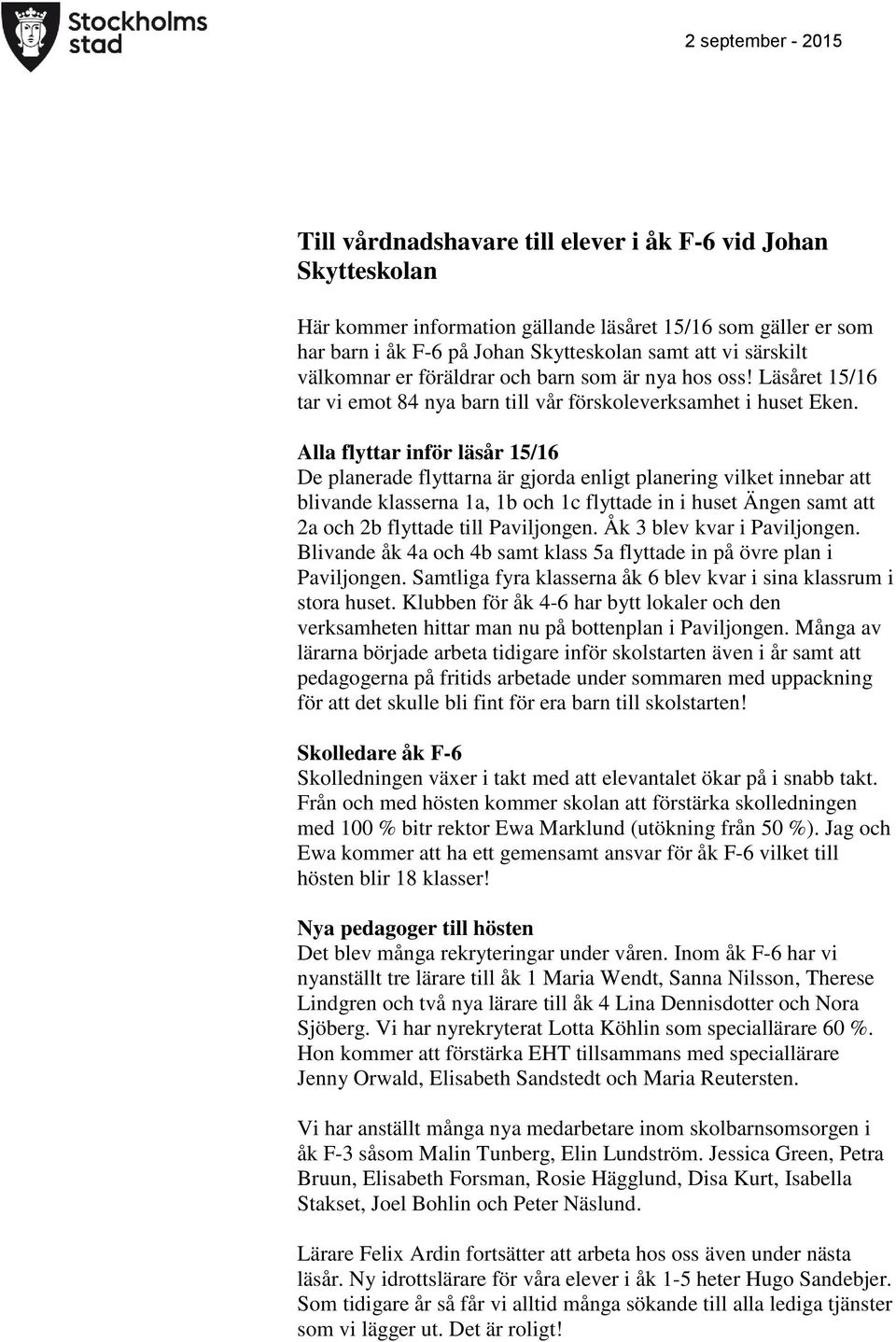 Alla flyttar inför läsår 15/16 De planerade flyttarna är gjorda enligt planering vilket innebar att blivande klasserna 1a, 1b och 1c flyttade in i huset Ängen samt att 2a och 2b flyttade till