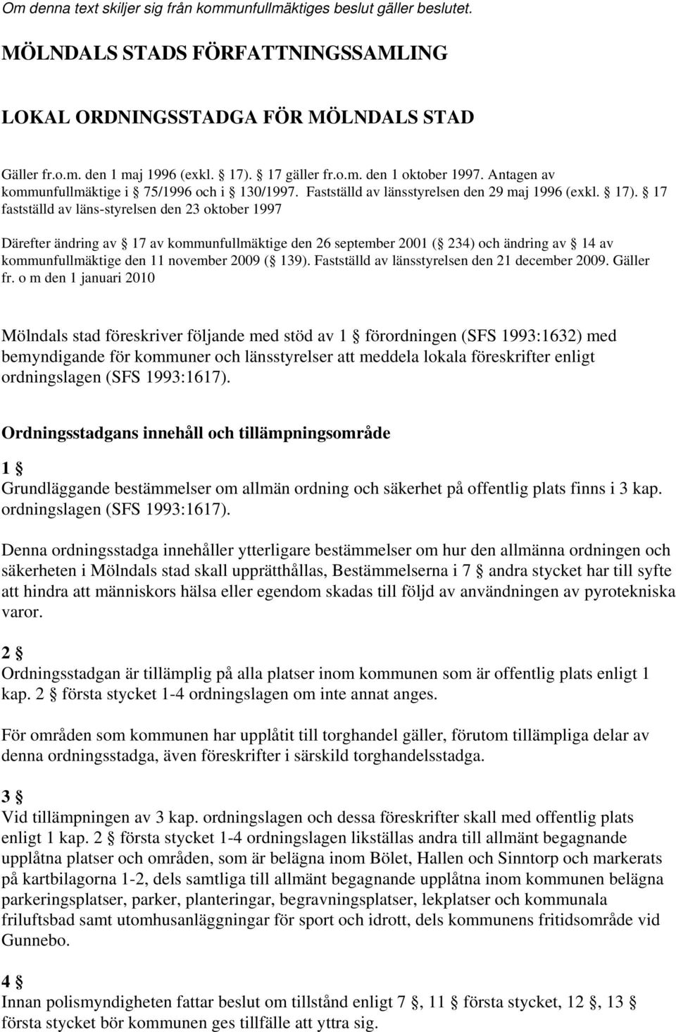 17 fastställd av läns-styrelsen den 23 oktober 1997 Därefter ändring av 17 av kommunfullmäktige den 26 september 2001 ( 234) och ändring av 14 av kommunfullmäktige den 11 november 2009 ( 139).