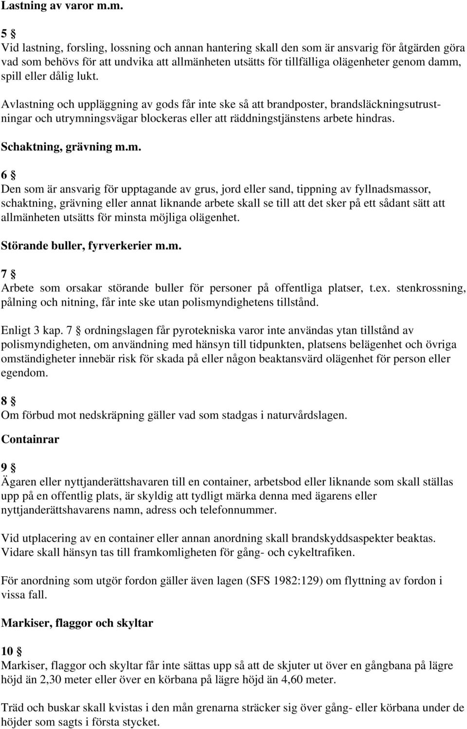 spill eller dålig lukt. Avlastning och uppläggning av gods får inte ske så att brandposter, brandsläckningsutrustningar och utrymningsvägar blockeras eller att räddningstjänstens arbete hindras.