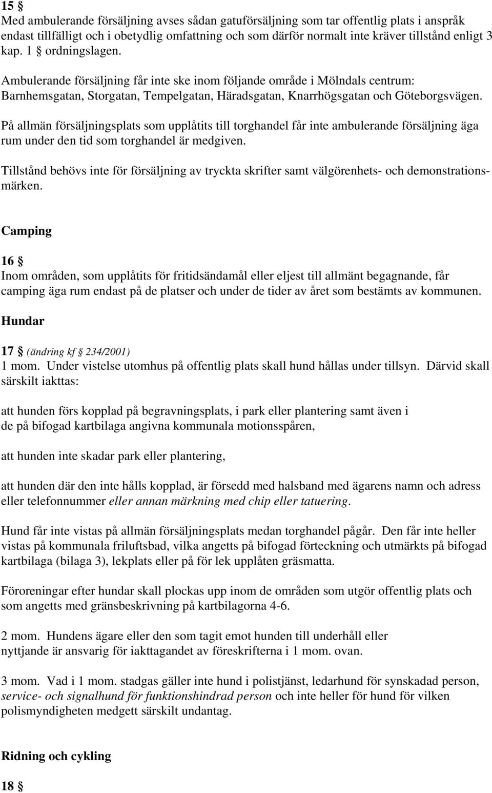 På allmän försäljningsplats som upplåtits till torghandel får inte ambulerande försäljning äga rum under den tid som torghandel är medgiven.