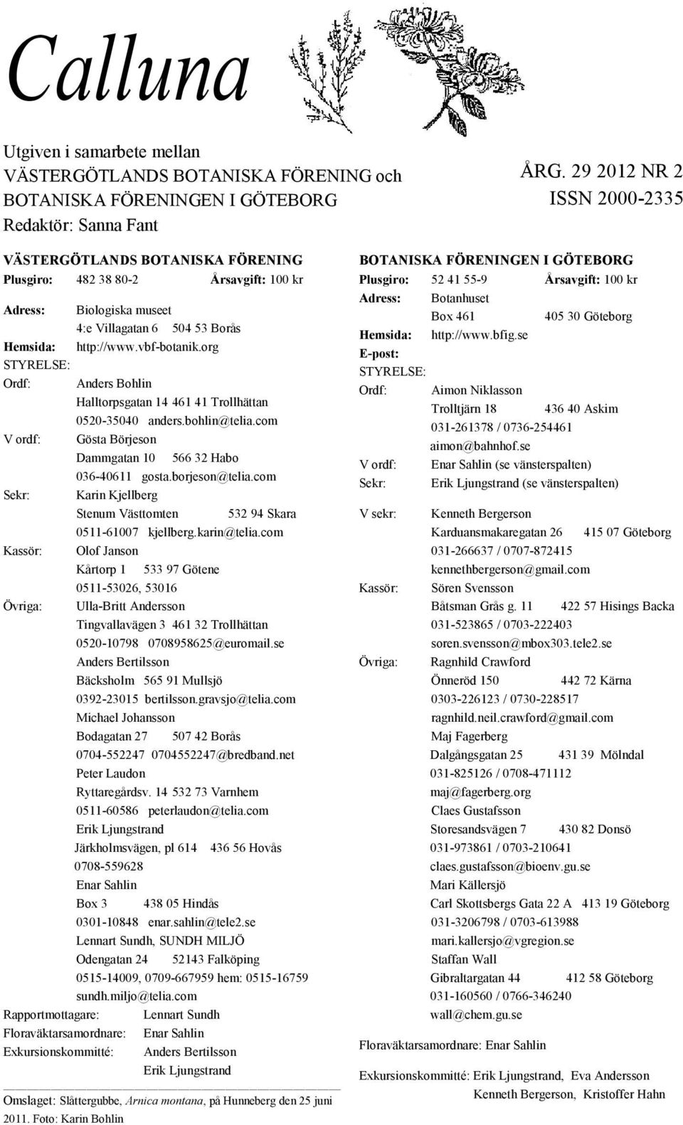 vbf-botanik.org Anders Bohlin Halltorpsgatan 14 461 41 Trollhättan 0520-35040 anders.bohlin@telia.com V ordf: Gösta Börjeson Dammgatan 10 566 32 Habo 036-40611 gosta.borjeson@telia.